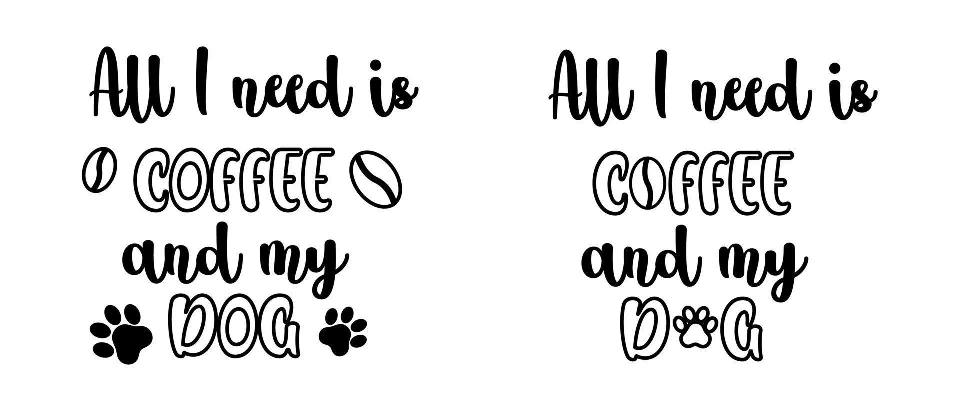 All I need is coffee and my dog lettering with paw for mug sublimation. Funny idea for tshirt print for Mothers Day for pet lovers vector