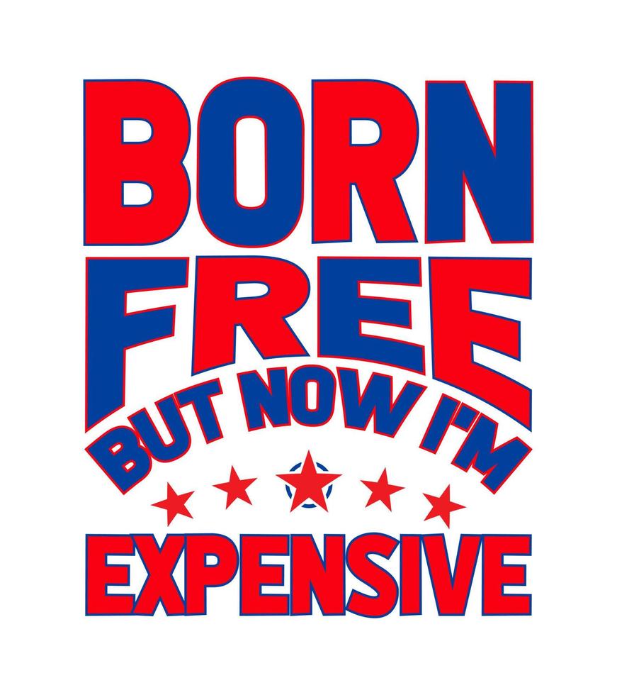 born free but now i'm expensive 4th of july vector