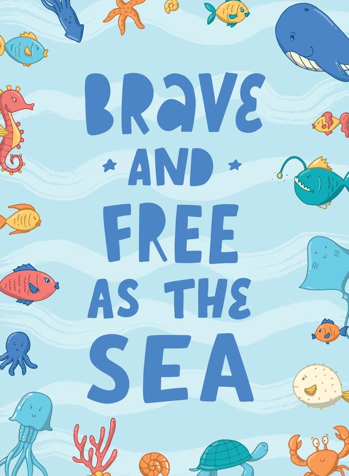 lettering quote 'Brave and free as the sea' decorated with frame of sea and ocean life doodles. Good for posters, prints, nursery decor, cards, templates, etc. EPS 10 vector