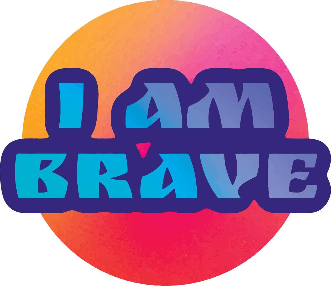 Positive motivational phrases , icon, slogan, sticker, background ,frame ,text, lettering. I am brave. vector