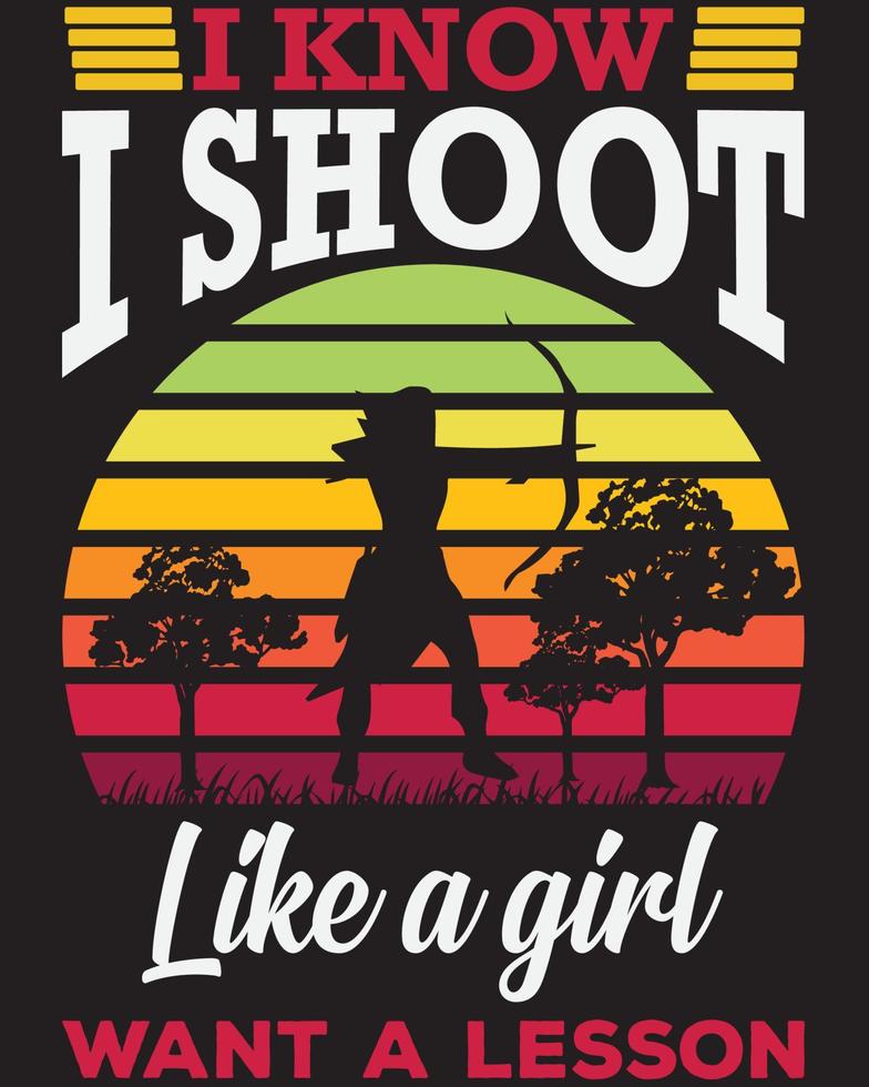 I KNOW I SHOOT LIKE A GIRL WANT A LESSON T-SHIRT DESIGN vector