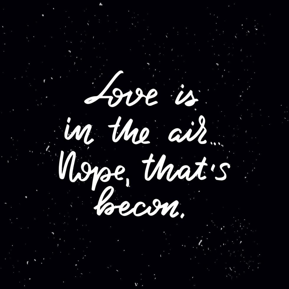 Chalkboard blackboard lettering love is in the air, nope, thats becon. Handwritten calligraphy text, chalk on a blackboard, vector stock illustration. Greetings for logotype, badge, icon.