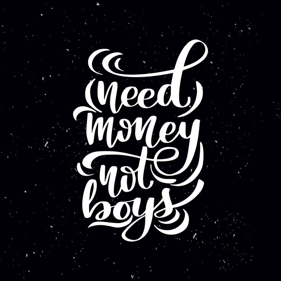 Chalkboard blackboard lettering need money not boys. Handwritten calligraphy text, chalk on a blackboard, vector stock illustration. Greetings for logotype, badge, icon.