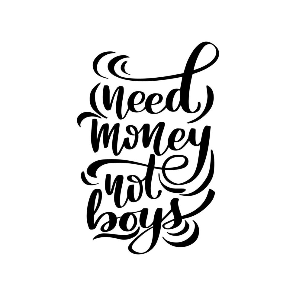 Inspirational handwritten brush lettering need money not boys. Vector calligraphy illustration isolated on white background. Typography for banners, badges, postcard, tshirt, prints, posters.