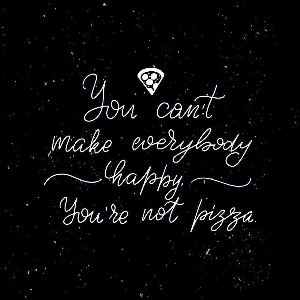 Chalkboard blackboard lettering you cant make everybody happy - youre not pizza. Handwritten calligraphy text, chalk on a blackboard, vector stock illustration. Greetings for logotype, badge, icon.