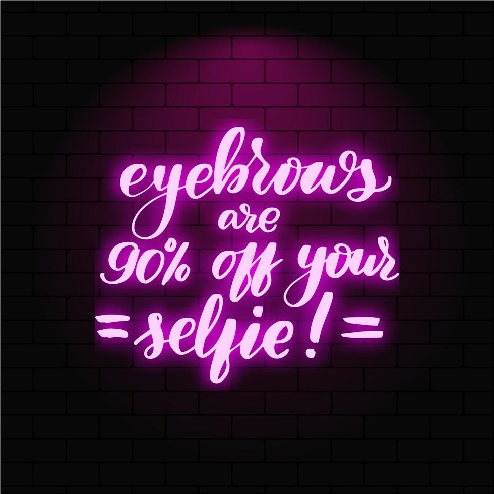 Eyebrows are 90 off your selfie. Neon glowing lettering on a brick wall background. Vector calligraphy illustration. Typography for banners, badges, postcard, tshirt, prints, posters.