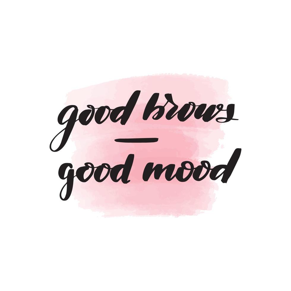 Handwritten brush lettering good brows - good mood. Vector calligraphy illustration with pink watercolor stain on background. Textile graphic, tshirt print.