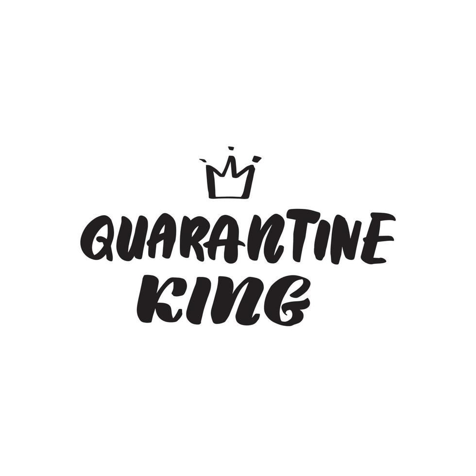 Inspirational handwritten brush lettering quarantine king. Vector calligraphy stock illustration isolated on white background. Typography for banners, badges, postcard, tshirt, prints.