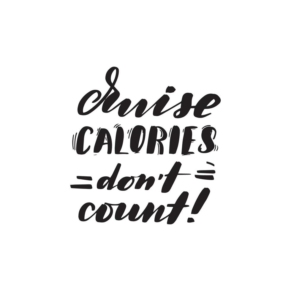 Inspirational handwritten brush lettering cruise calories don't count. Vector calligraphy illustration isolated on white background. Typography for banners, badges, postcard, tshirt, prints, posters.