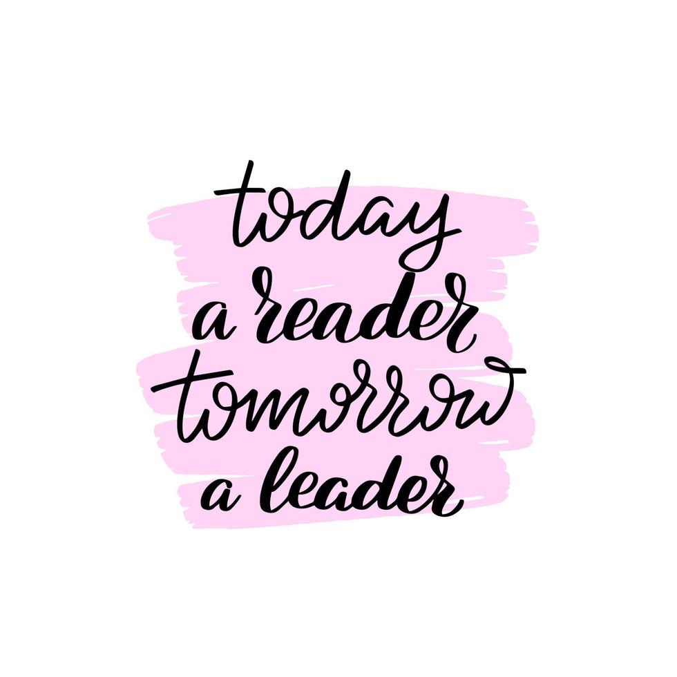 Inspirational handwritten brush lettering today a reader, tomorrow a leader. Vector calligraphy isolated on white background. Typography for banners, badges, postcard, tshirt, prints, posters.