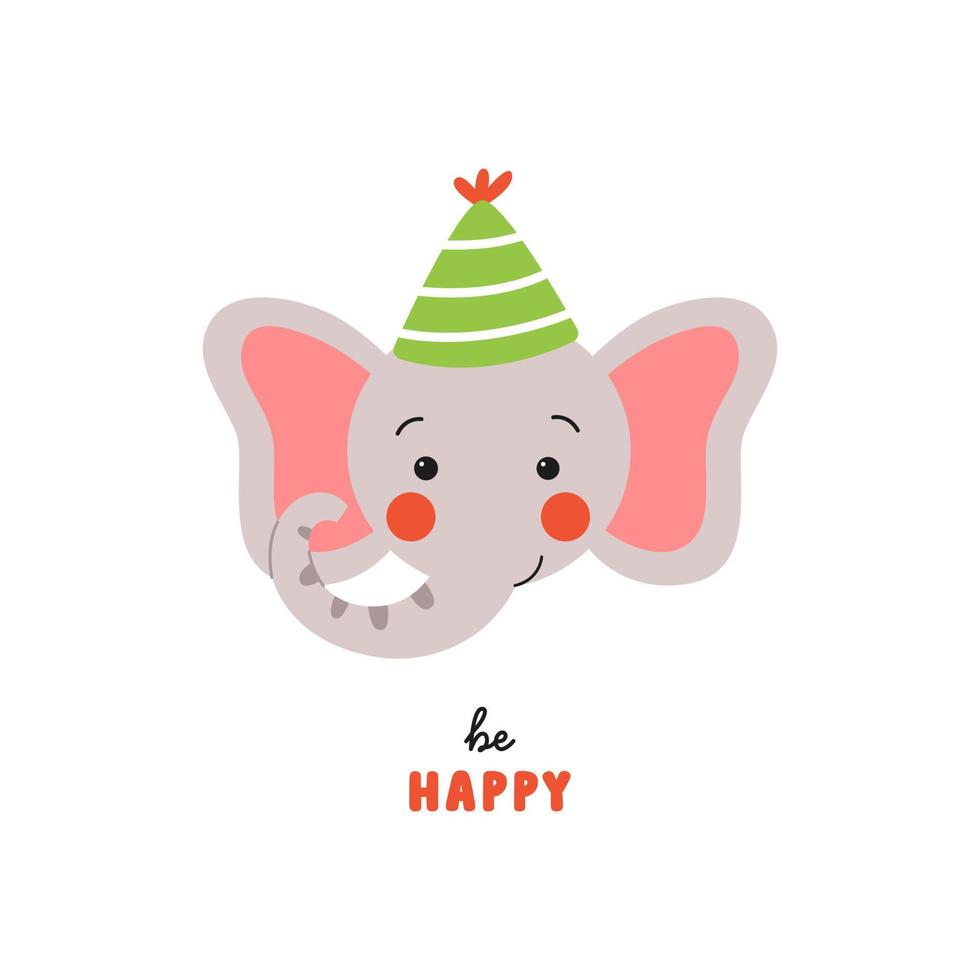 Funny children's birthday card with smiling baby elephant in cute hat and be happy text. Kawaii vector illustration drawn in flat style for children's textile, stickers, print on any surface