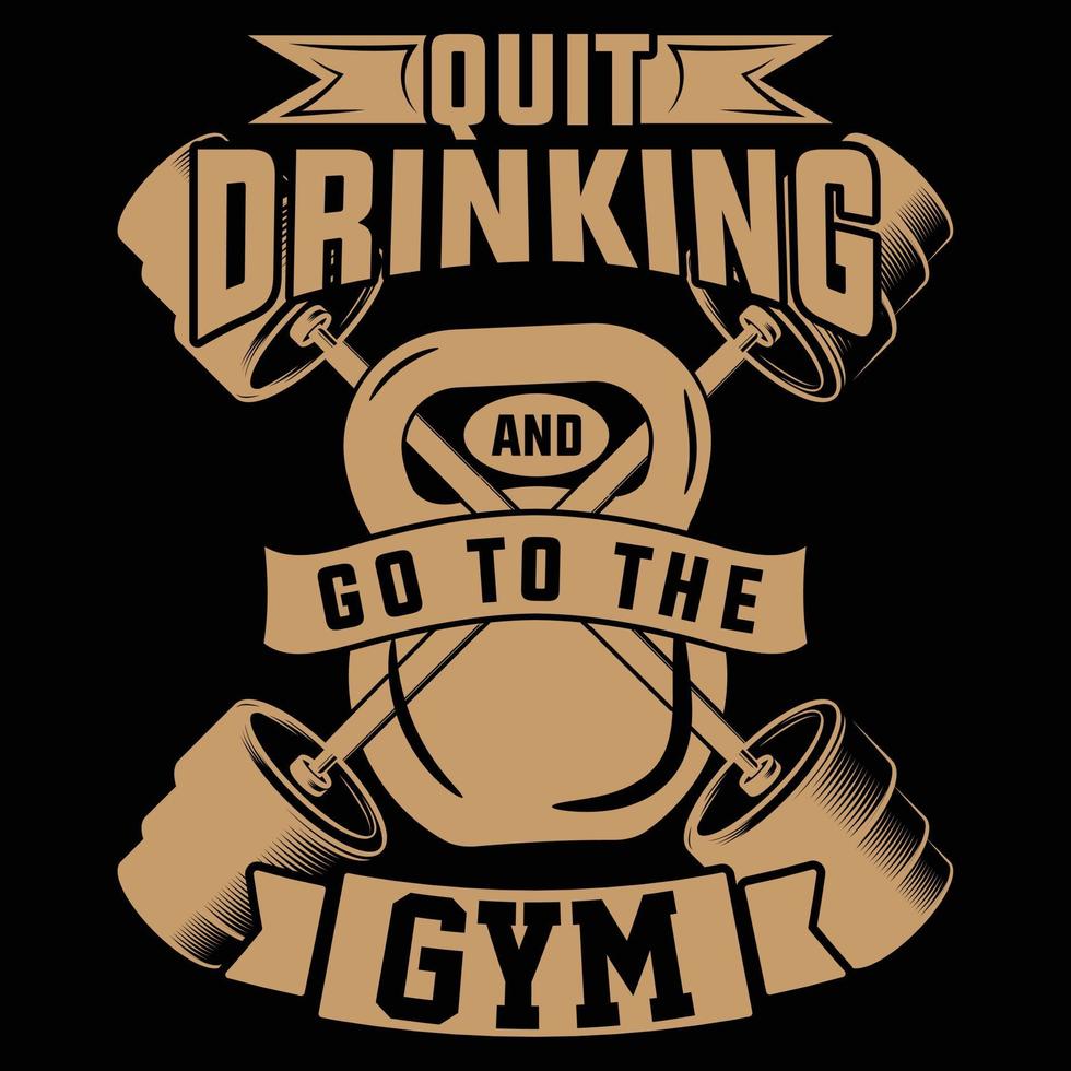 Quit drinking go to the Gym, Gym and fitness vector t-shirt design