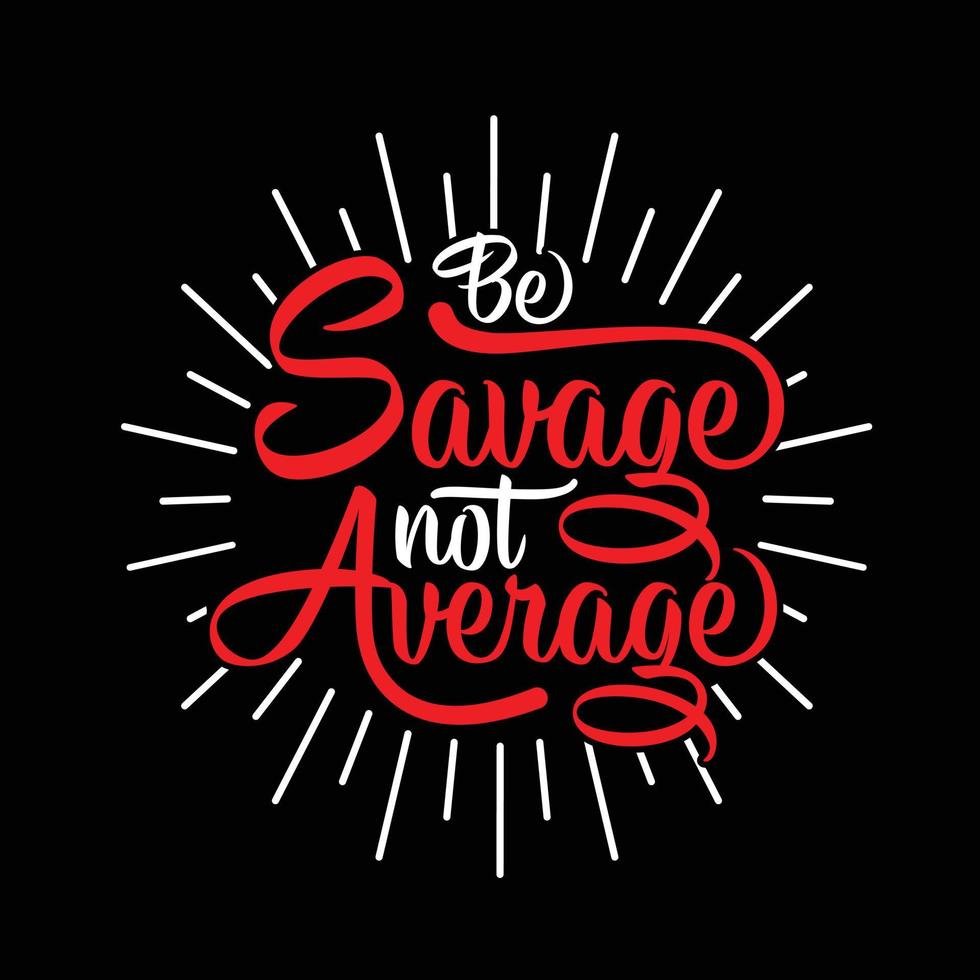 Be Savage Not Average trendy Typography T-shirt design for print design. Inspirational quote, black tee design, vector, slogan, Vector, illustration vector