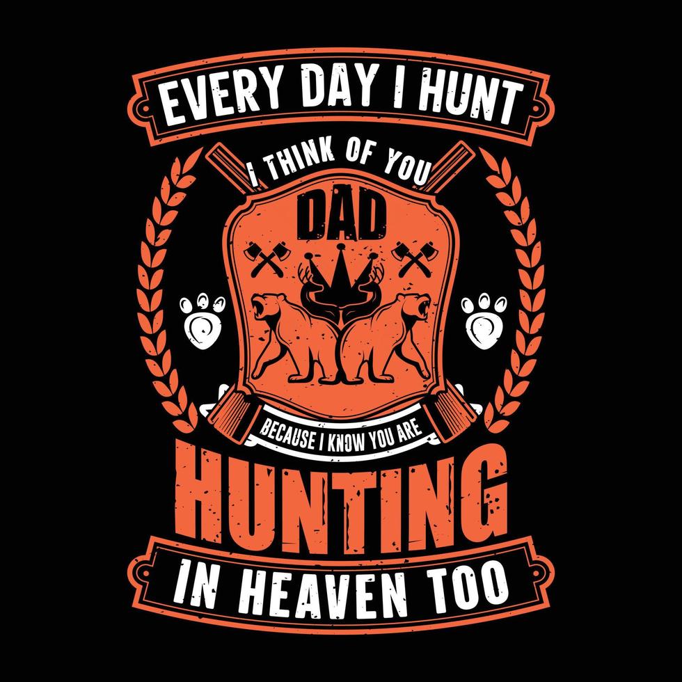 Every day I hunt I think of you dad because I know you are hunting in heaven too vector trendy t shirt design typography, design template, graphic, apparel, clothing, rifle, deer