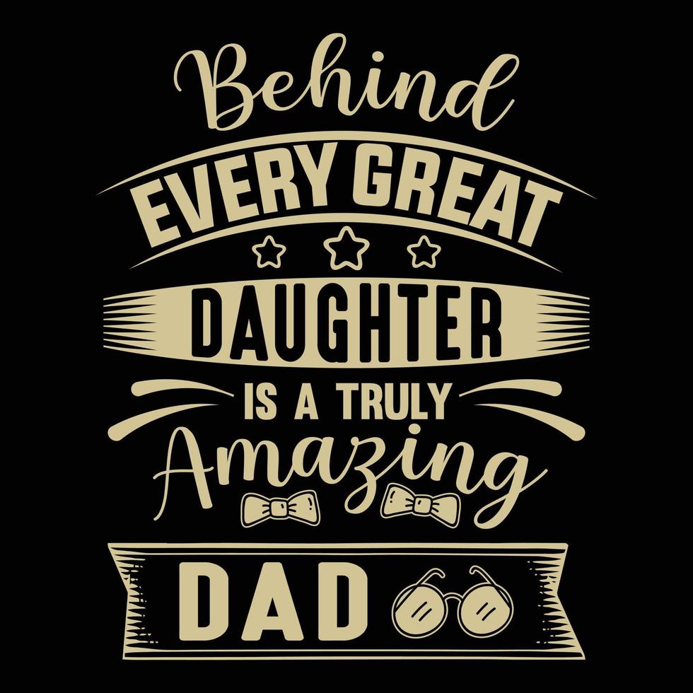 cada gran hija es realmente increíble papá, diseño de camiseta del día del padre vector