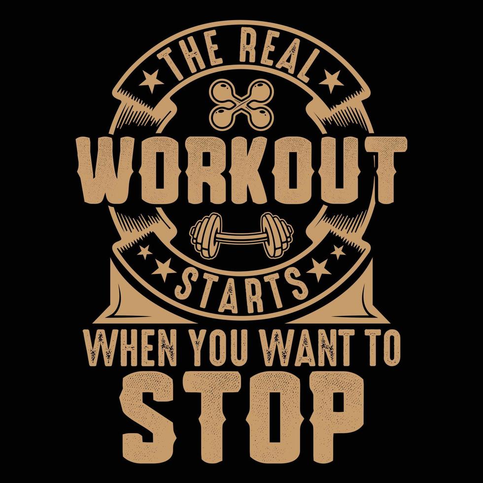 The Real workout starts when you want to stop Gym fitness vector t-shirt design