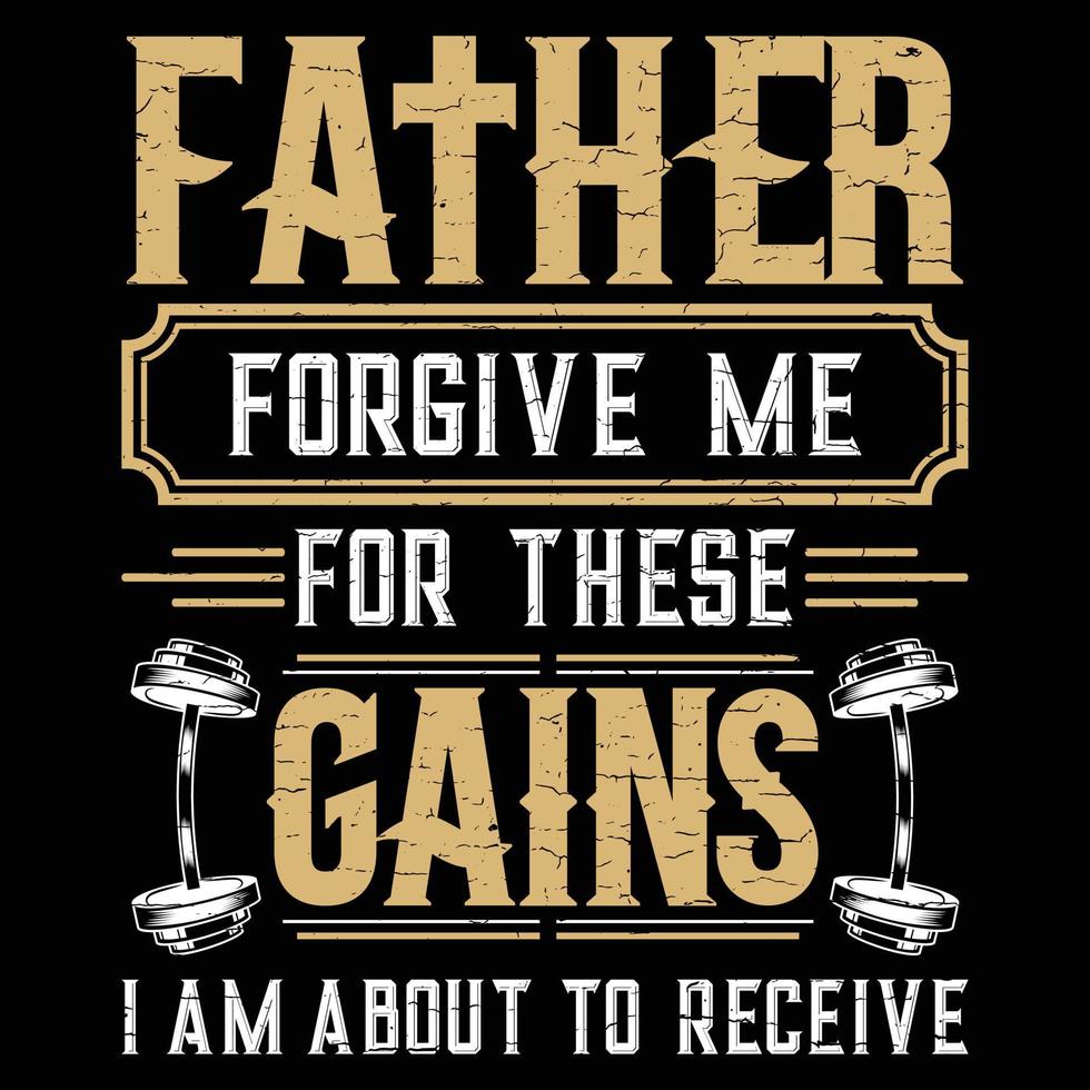 Father forgive me for these gains I am about to receive, Typography fitness T-shirt design vector
