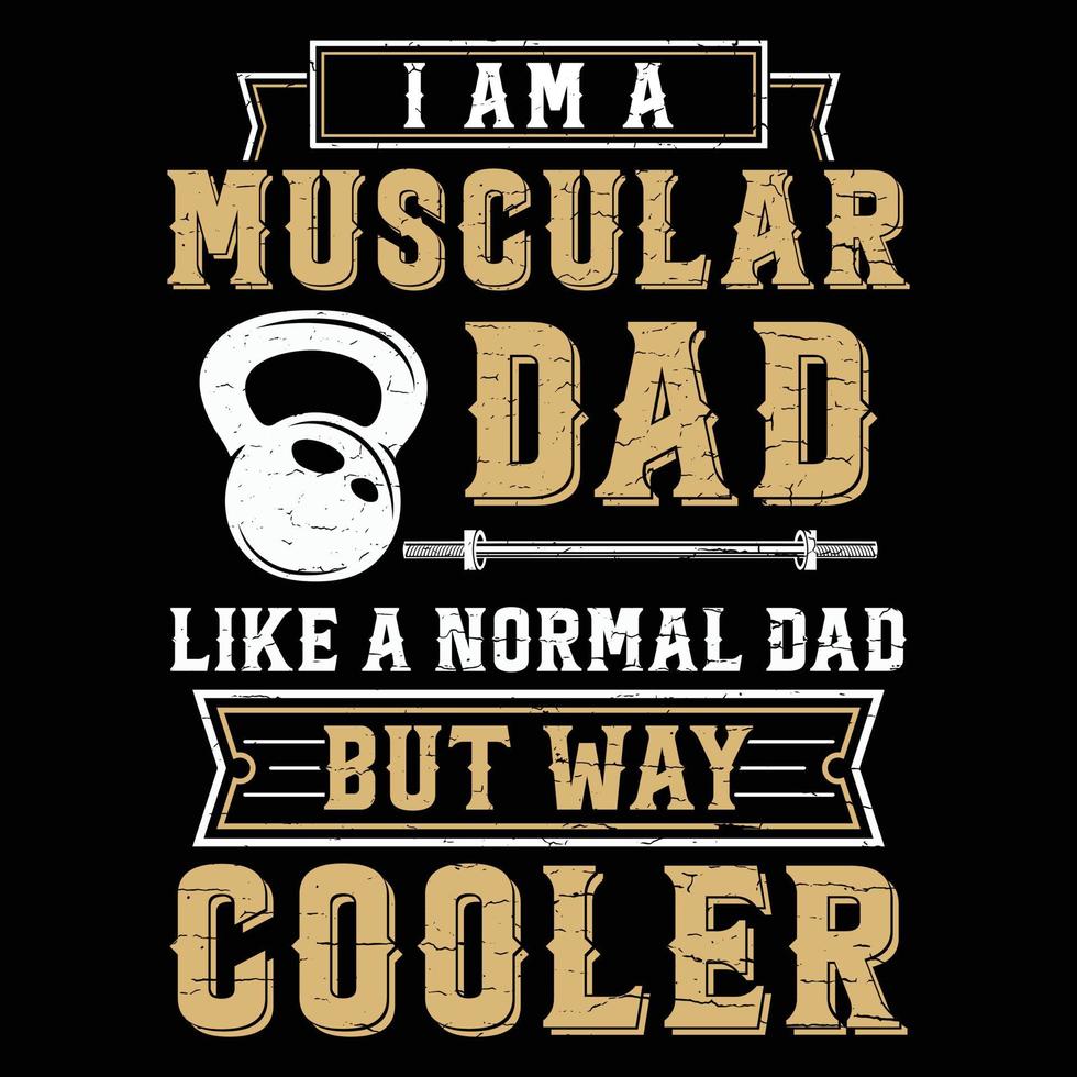 I am a muscular dad, like a normal dad, but way cooler vector fitness t-shirt design