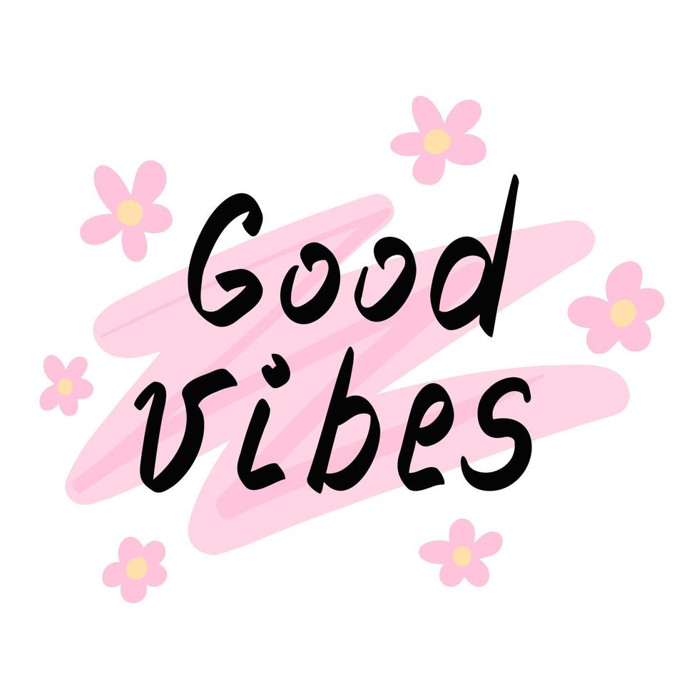 Good vibes, cute lettering with flowers. Illustration for printing, backgrounds, covers, packaging, greeting cards, posters, stickers, textile and seasonal design. Isolated on white background. vector