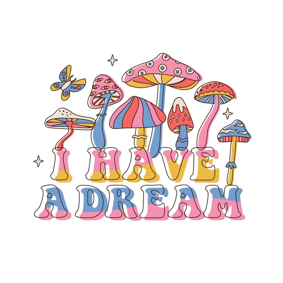 I have a dream - Lettering slogan Print with Hippie Style Mushrooms Background. 70 s Groovy Psychedelic Themed Hand Drawn Abstract Graphic Vector Sticker