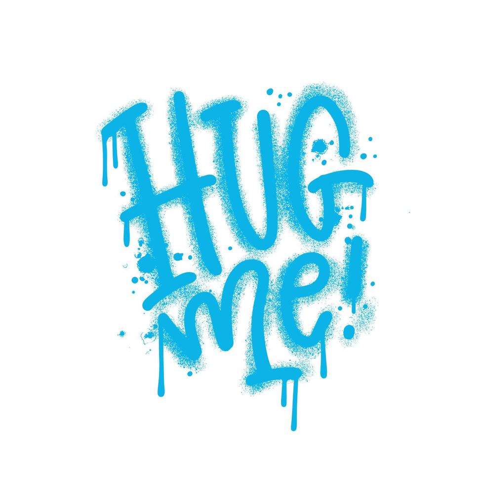Hug me - graffiti sprayed in blue over white. Splash effects and drops. Motivation quote. Concept for World Mental Health Day. Print for graphic tee, sweatshirt, poster. Vector illustration.