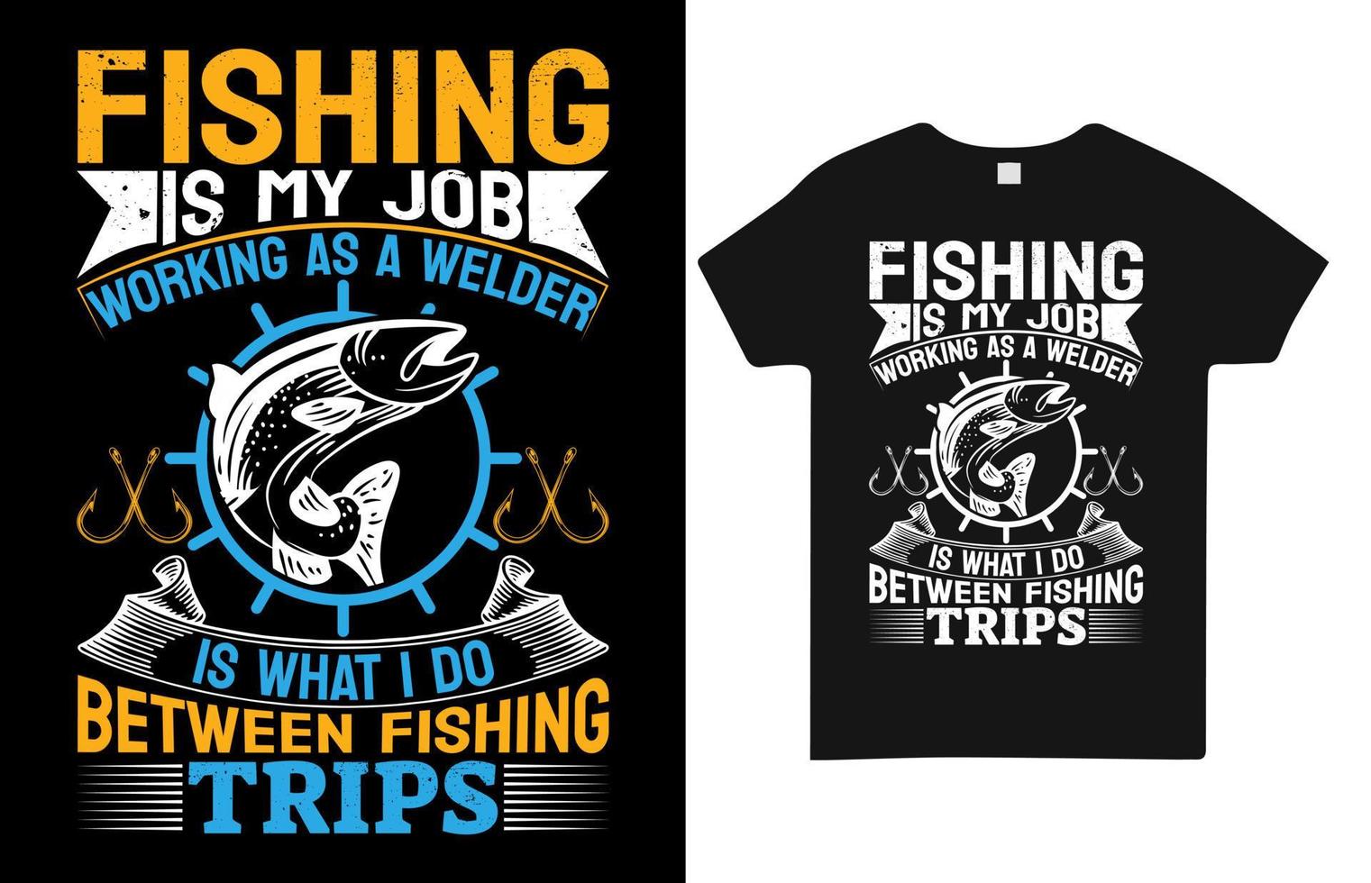 Fishing Is My Job Working As A Welder Is What I Do Between Fishing Trips T Shirt Design vector