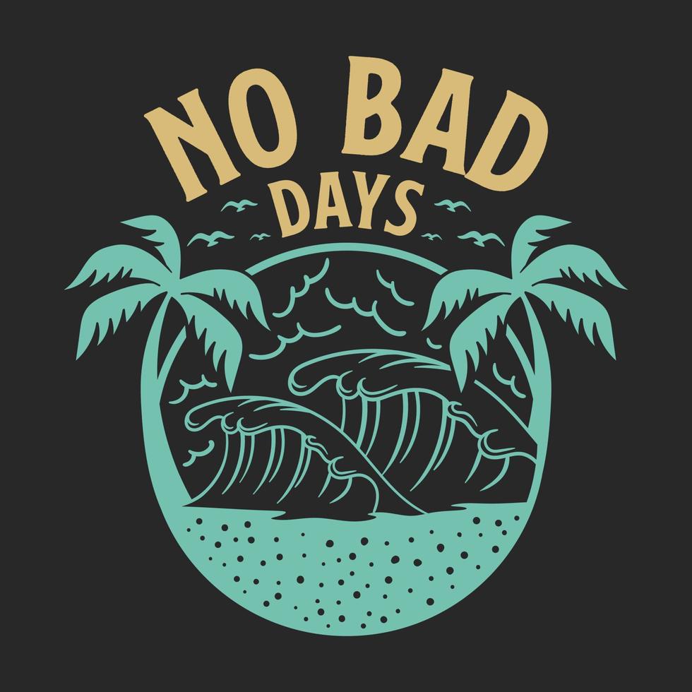 No bad days, Vintage summer paradise beach t shirt Design vector