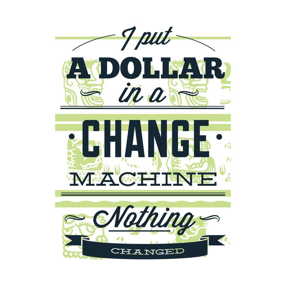 Put A Dollar In A Change Machine Nothing Changed Gambler T- Shirt.Can be used for t-shirt print, mug print, pillows, fashion print design, kids wear, baby shower, greeting and postcard. t-shirt design vector