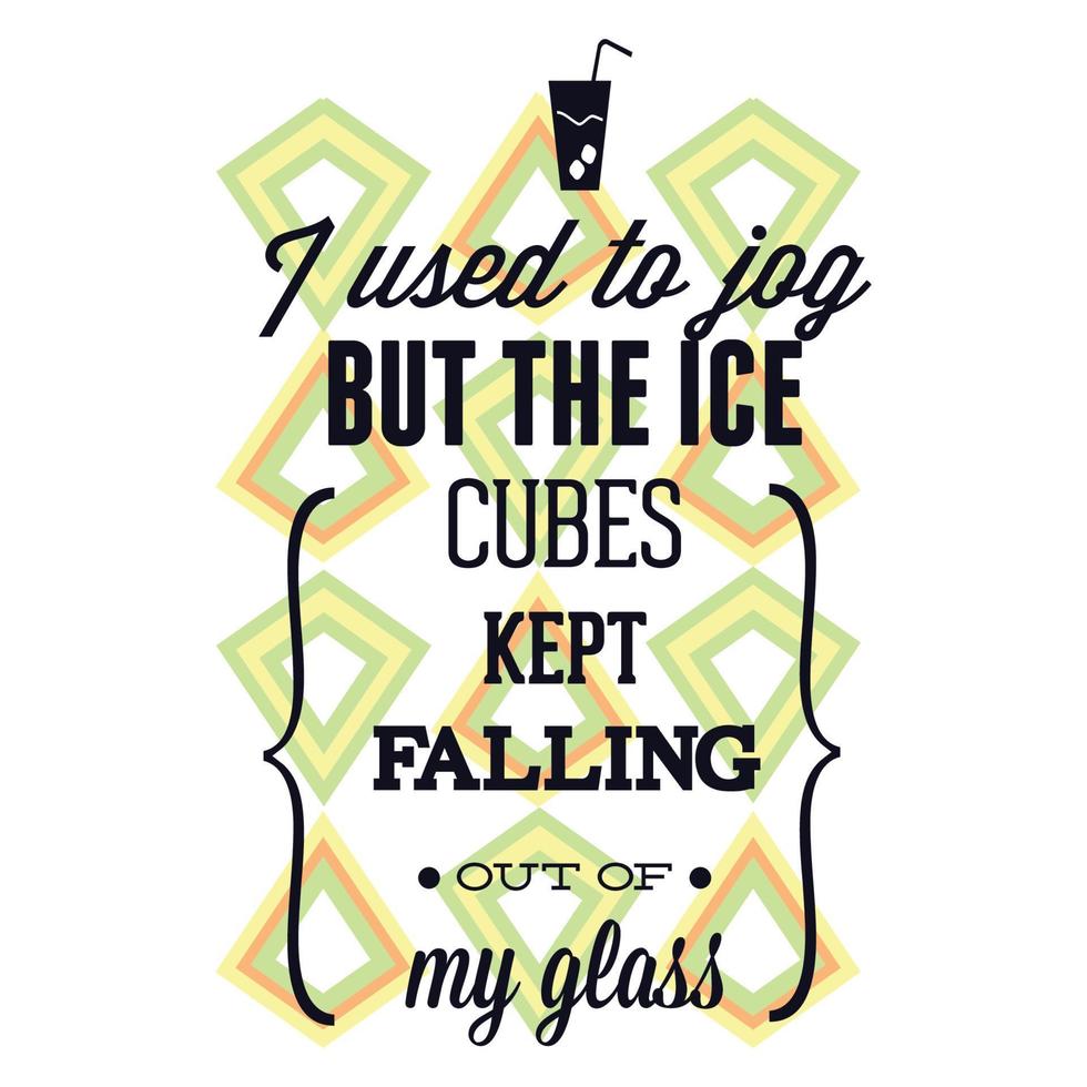 I used the jog but the ice cubes kept falling out of my glass T ShirtCan be used for t-shirt print, mug print, pillows, fashion print design, kids wear, baby shower, greeting and postcard. t-shirt des vector