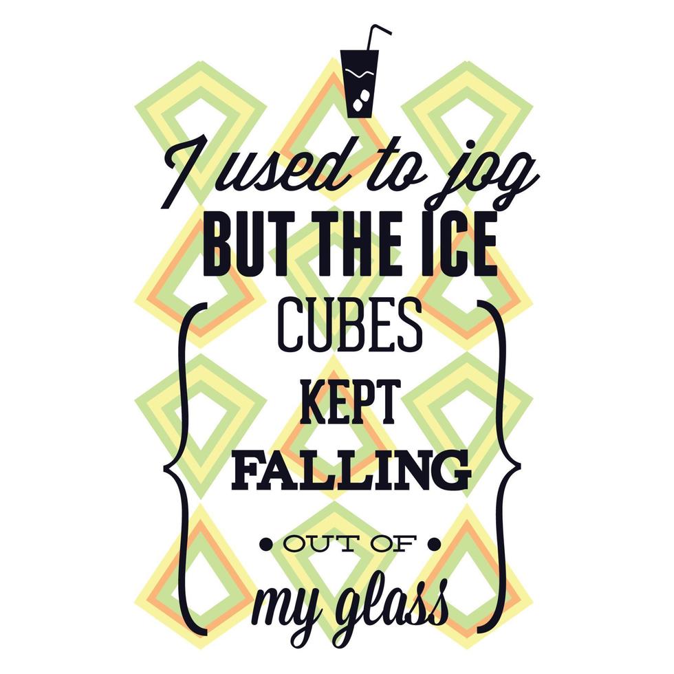 I used the jog but the ice cubes kept falling out of my glass T ShirtCan be used for t-shirt print, mug print, pillows, fashion print design, kids wear, baby shower, greeting and postcard. t-shirt des vector