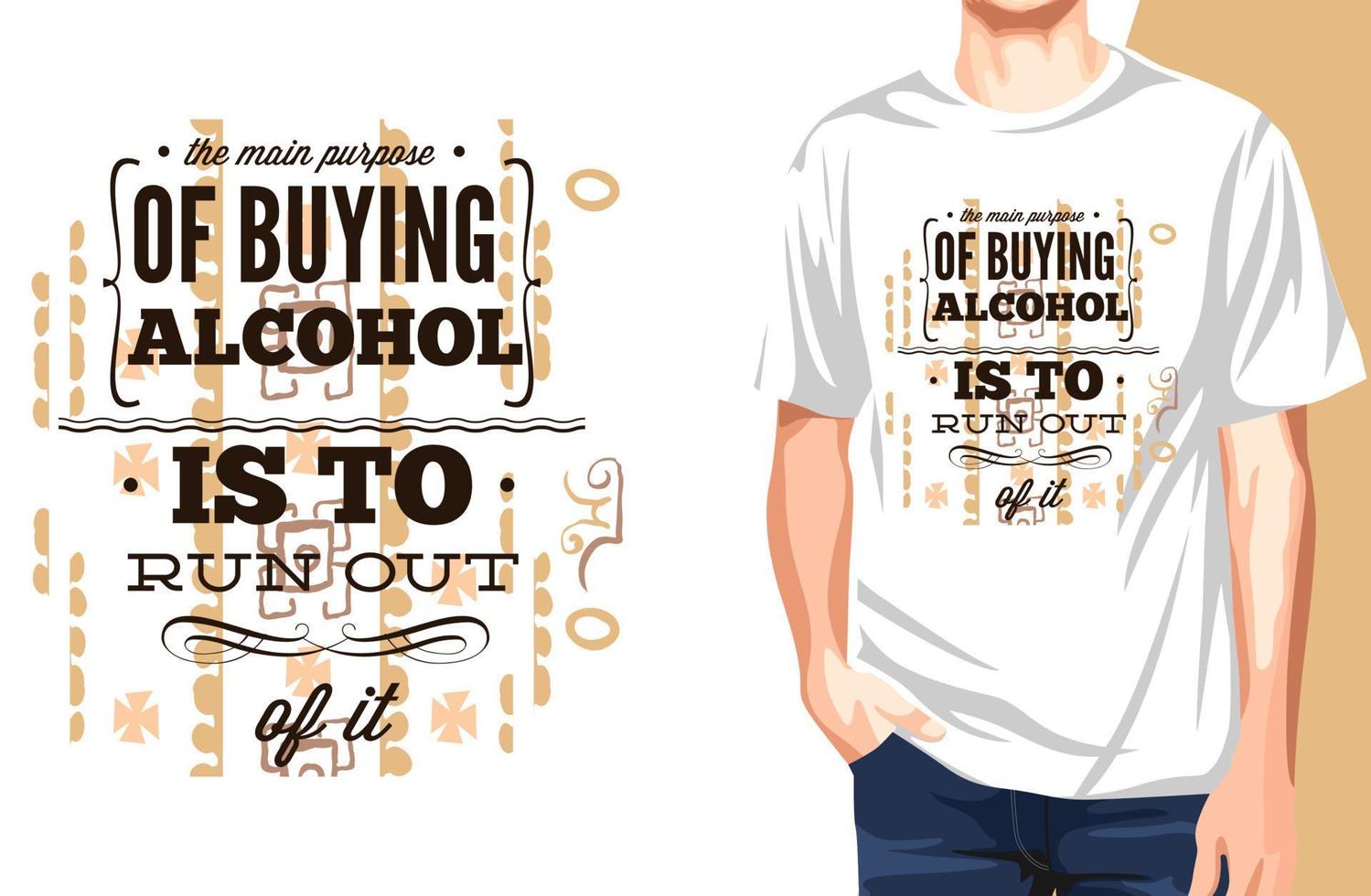 The Main Purpose Of Buying Alcohol T-Shirt.Can be used for t-shirt print, mug print, pillows, fashion print design, kids wear, baby shower, greeting and postcard. t-shirt design vector