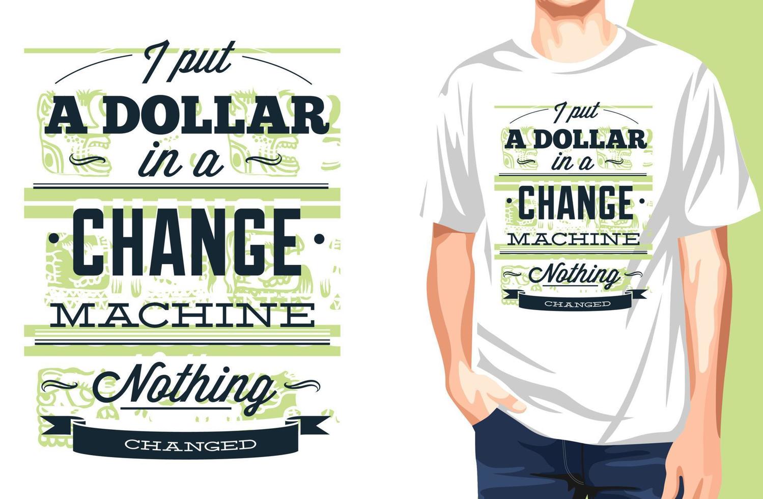 Put A Dollar In A Change Machine Nothing Changed Gambler T- Shirt.Can be used for t-shirt print, mug print, pillows, fashion print design, kids wear, baby shower, greeting and postcard. t-shirt design vector