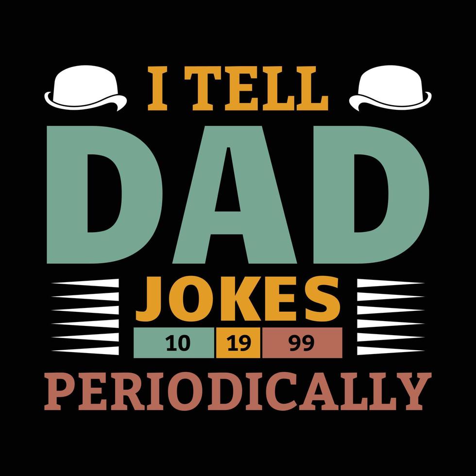 Father Day T-shirt Design. Father's Day Quotes - I Tell Dad Jokes Periodically. vector