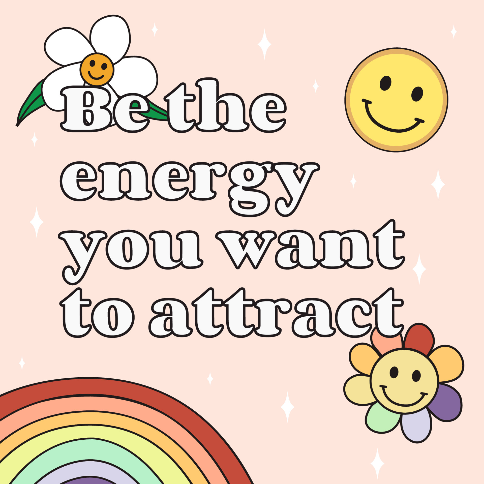 Be the energy you want to attract. A rainbow with flowers and a smiley ...