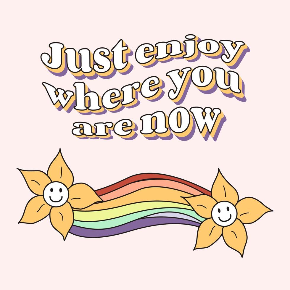Just enjoy where you are right now. Rainbow with a flower. Fashionable design for photo stickers, greeting cards, T-shirt prints, posters. vector