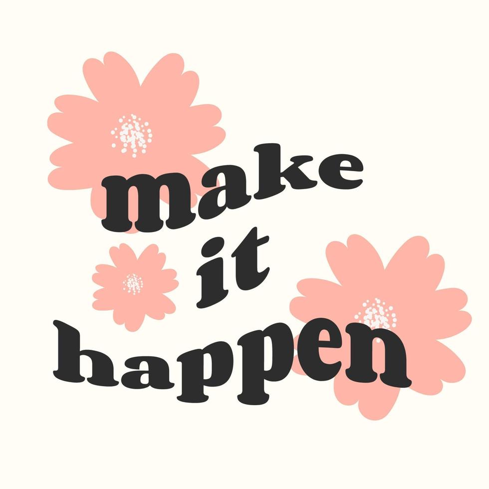 Make it happen. Slogan Print with groovy flowers, 70's Groovy Themed Hand Drawn Abstract Graphic Tee Vector Sticker