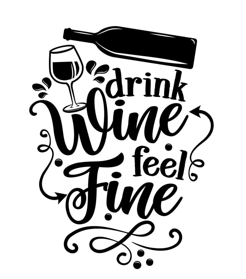 Everyday I Spend My Time Drinking Wine Feeling Fine drink wine, feel fine - inspirational lettering design for posters