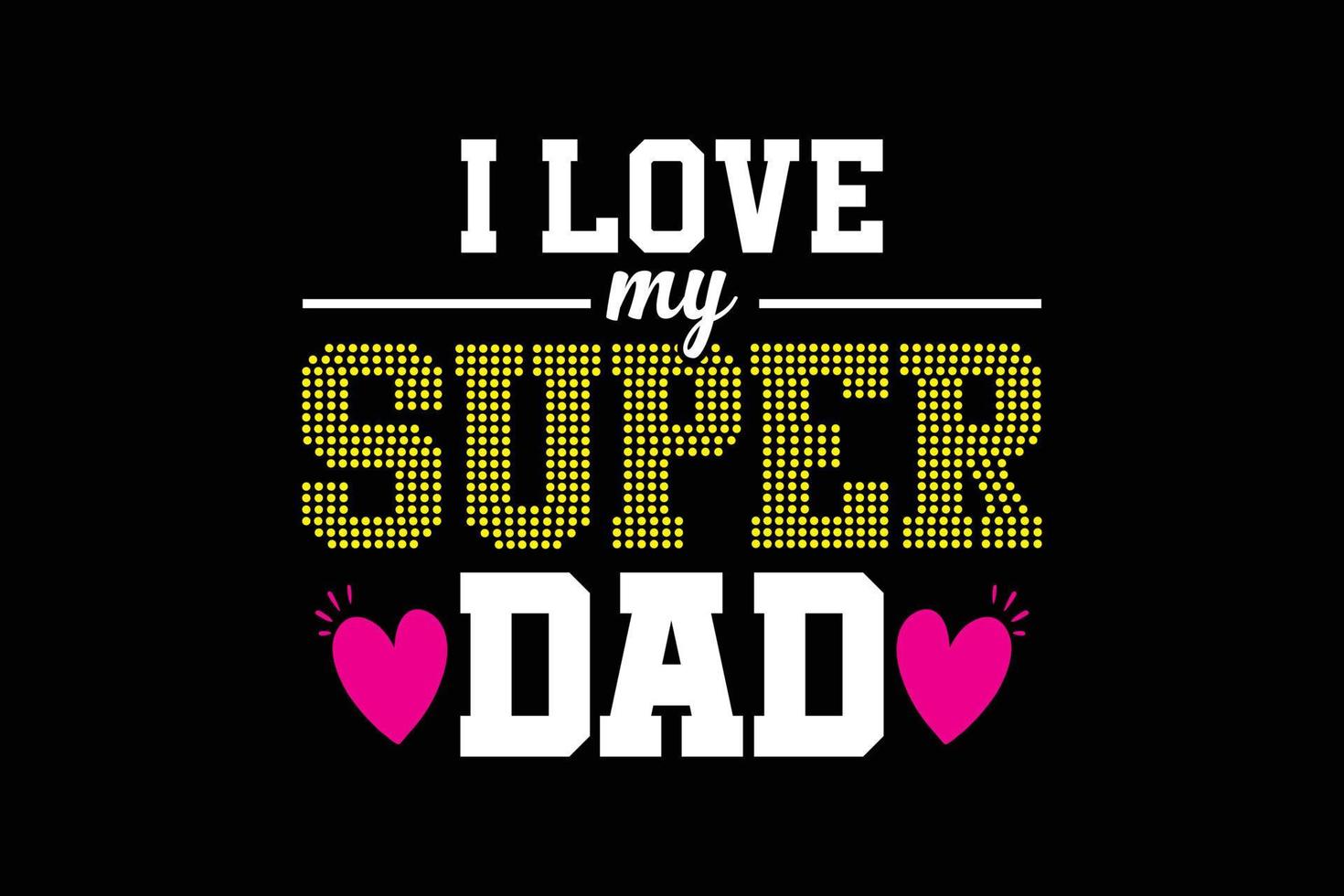 I love my super dad typography fathers day t-shirt design vector