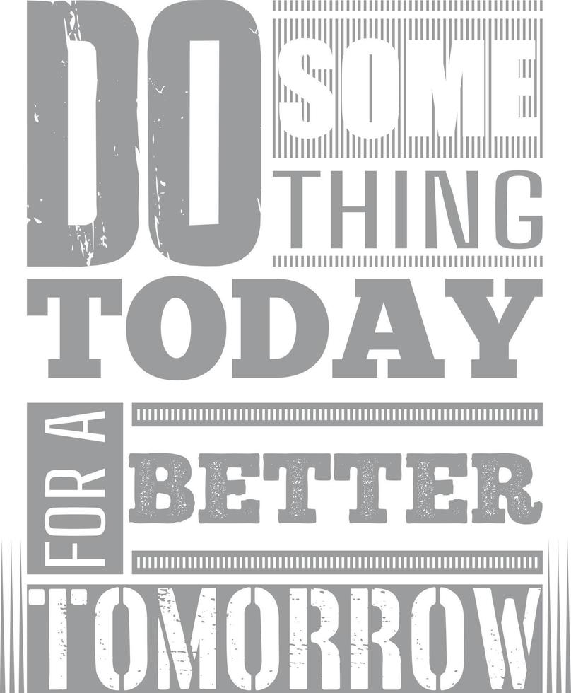 Do Something Today For A Better Tomorrow. Do Something Today Modern Typography Quote Grey T Shirt Design. Vector Illustration Design For T Shirt Graphics. Stylish T-Shirt And Apparel Design.