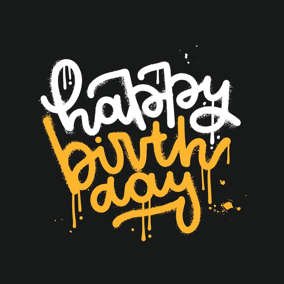 Happy birthday card in wall art urban graffiti style. Textured sprayed whiteand tellow line line isolated on black background. Vector hand drawn illustration with splashes and drops