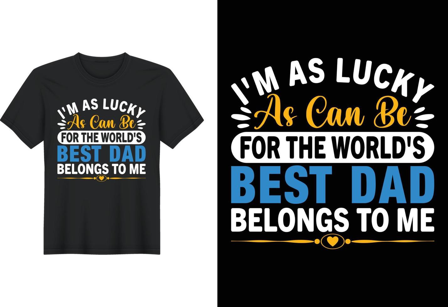 I'm As Lucky As Can Be For The World's Best Dad Belongs To Me, T Shirt Design, Father's Day T-Shirt Design vector
