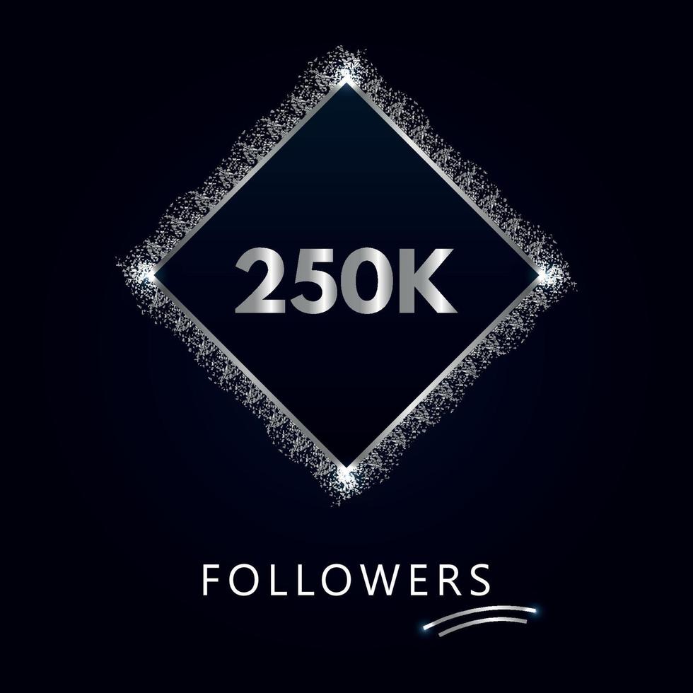 250K or 250 thousand followers with frame and silver glitter isolated on a navy-blue background. Greeting card template for social networks likes, subscribers, friends, and followers. vector