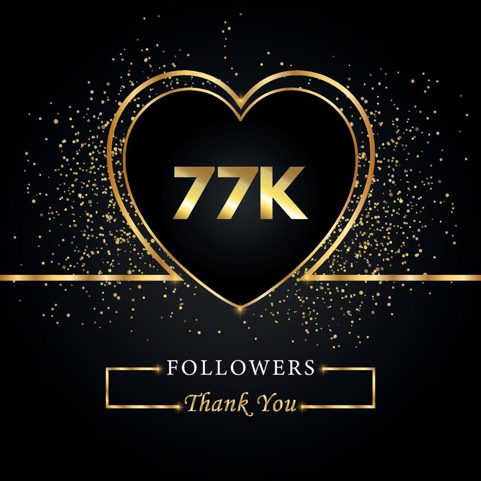 Thank you 77K or 77 thousand followers with heart and gold glitter isolated on black background. Greeting card template for social networks friends, and followers. Thank you, followers, achievement. vector