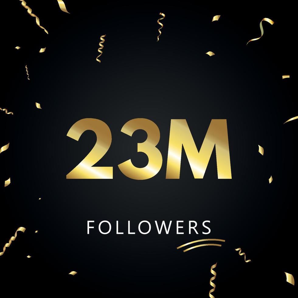 23M or 23 million followers with gold confetti isolated on black background. Greeting card template for social networks friends, and followers. Thank you, followers, achievement. vector