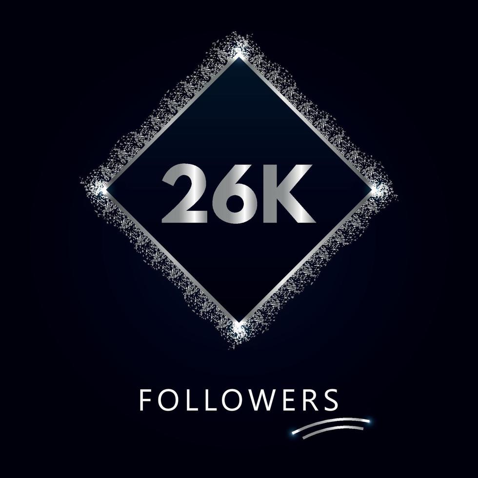 26K or 26 thousand followers with frame and silver glitter isolated on dark navy blue background. Greeting card template for social networks friends, and followers. Thank you, followers, achievement. vector