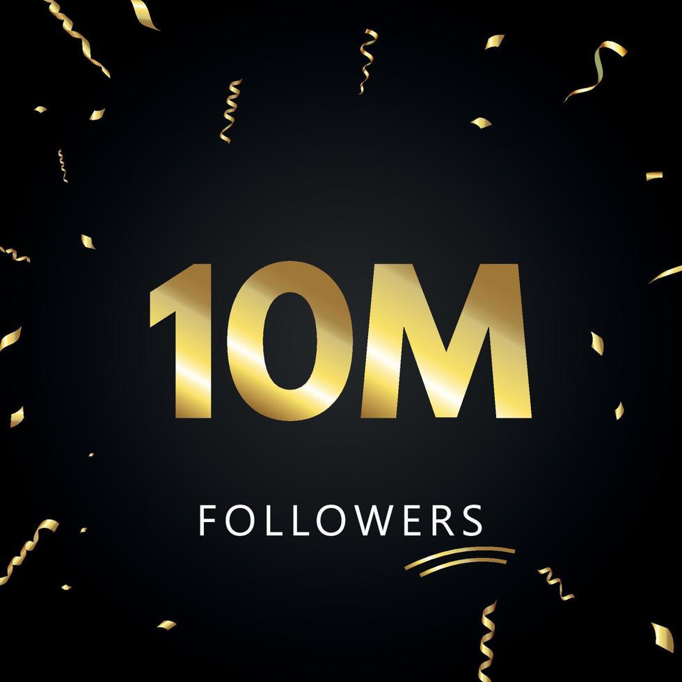 10M or 10 million followers with gold confetti isolated on black background. Greeting card template for social networks friends, and followers. Thank you, followers, achievement. vector