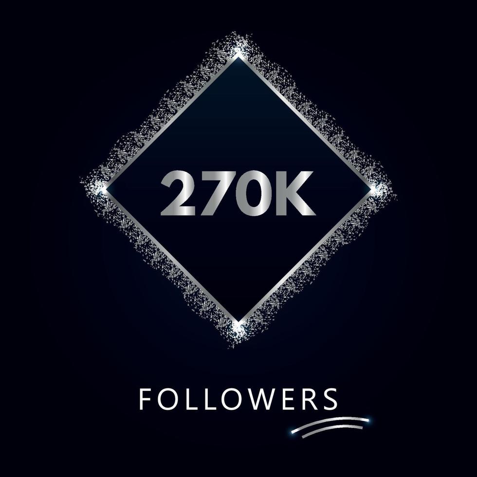 270K or 270 thousand followers with frame and silver glitter isolated on a navy-blue background. Greeting card template for social networks likes, subscribers, friends, and followers. vector