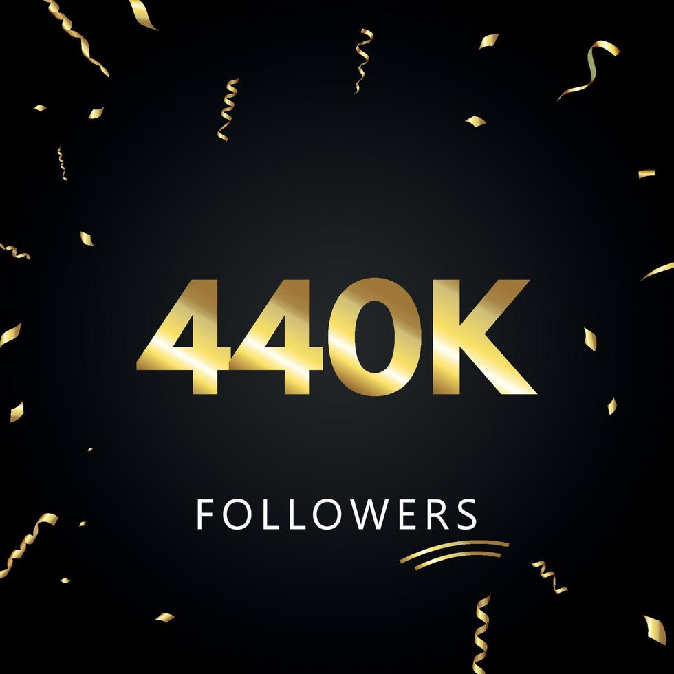 440K or 440 thousand followers with gold confetti isolated on black background. Greeting card template for social networks friends, and followers. Thank you, followers, achievement. vector