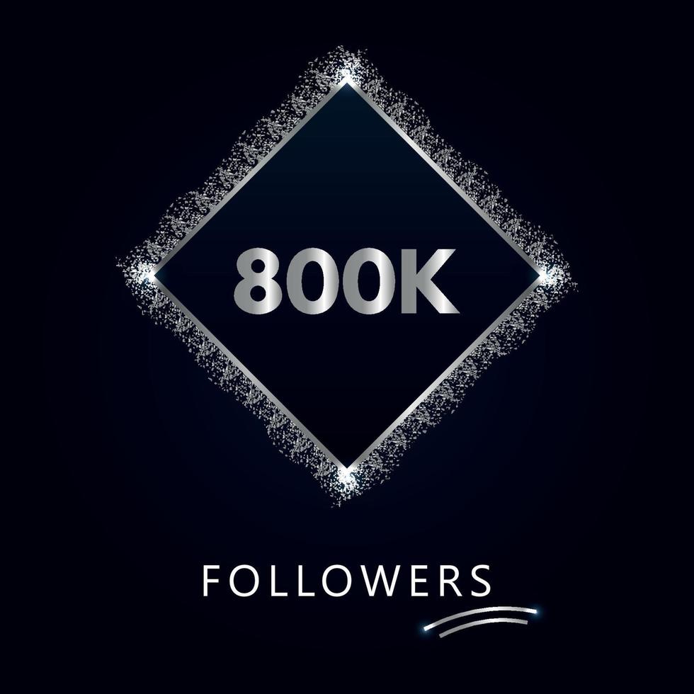 800K or 800 thousand followers with frame and silver glitter isolated on a navy-blue background. Greeting card template for social networks likes, subscribers, friends, and followers. vector