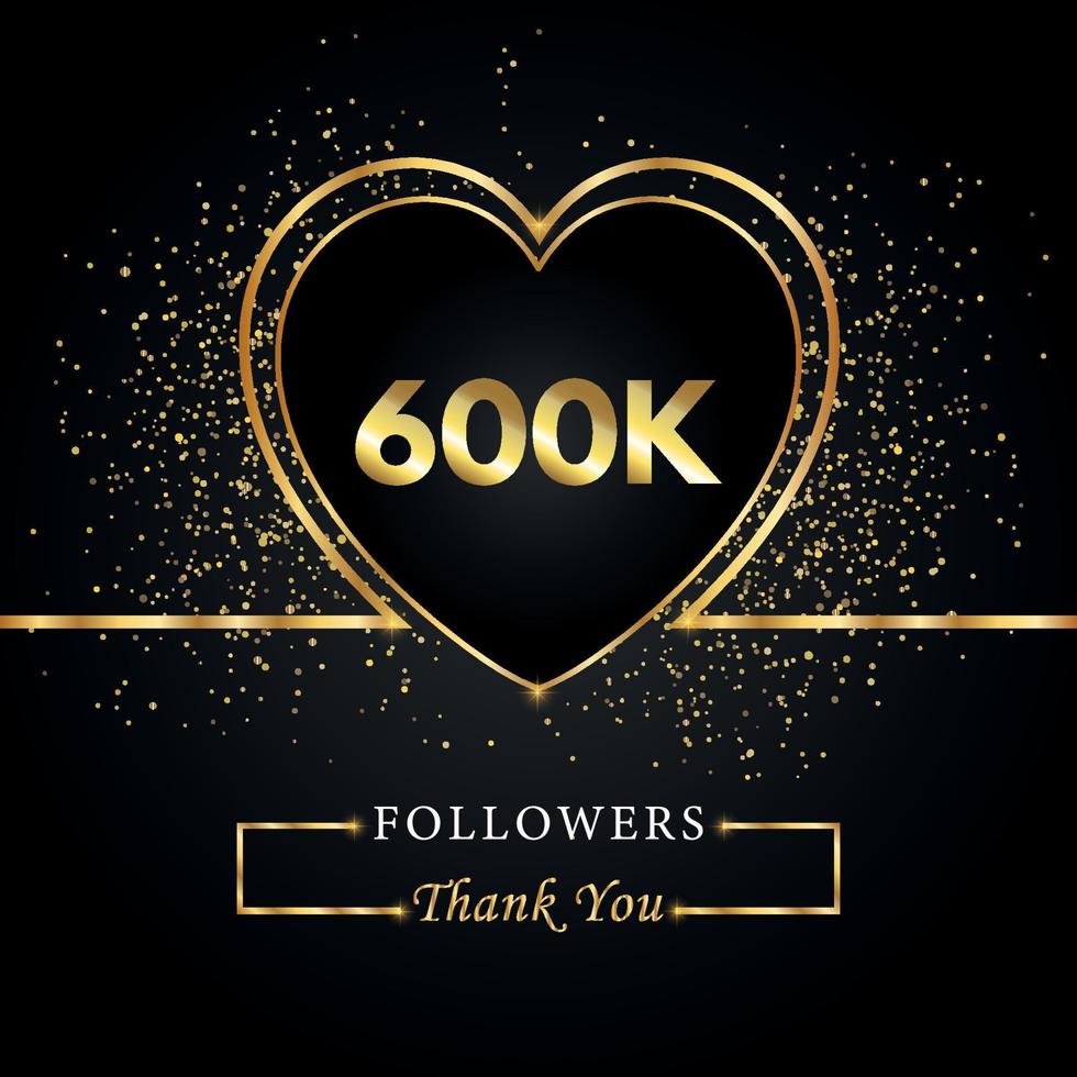 600K or 600 thousand followers with heart and gold glitter isolated on black background. Greeting card template for social networks friends, and followers. Thank you, followers, achievement. vector